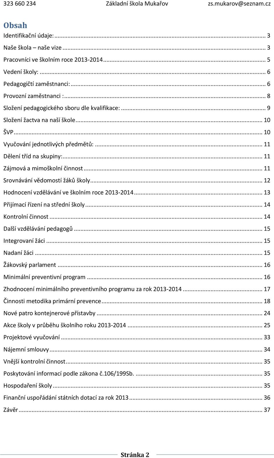 .. 11 Srovnávání vědomostí žáků školy... 12 Hodnocení vzdělávání ve školním roce 2013-2014... 13 Přijímací řízení na střední školy... 14 Kontrolní činnost... 14 Další vzdělávání pedagogů.