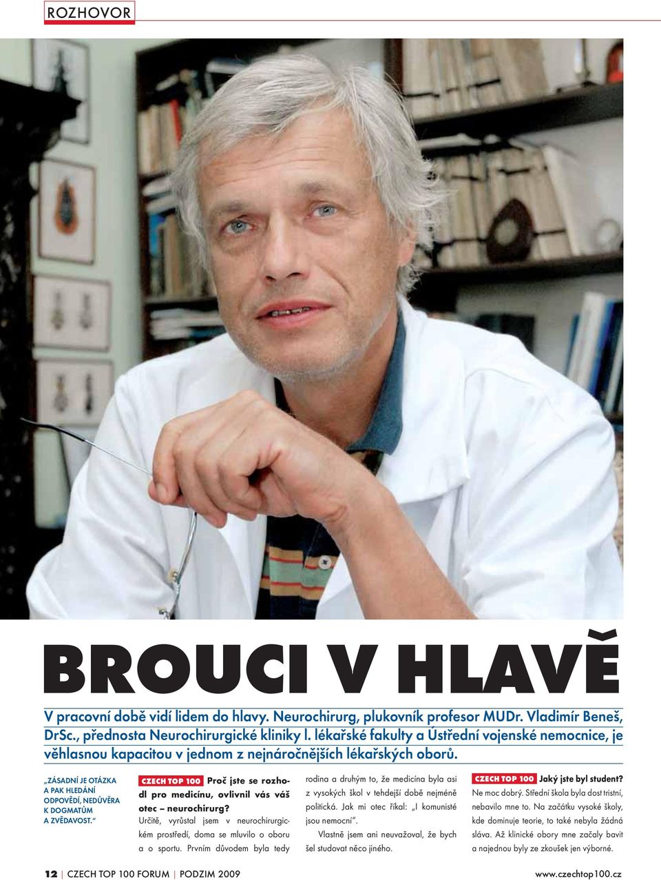 CZECH TOP 100 Proč jste se rozhodl pro medicínu, ovlivnil vás váš otec neurochirurg? Určitě, vyrůstal jsem v neurochirurgickém prostředí, doma se mluvilo o oboru a o sportu.