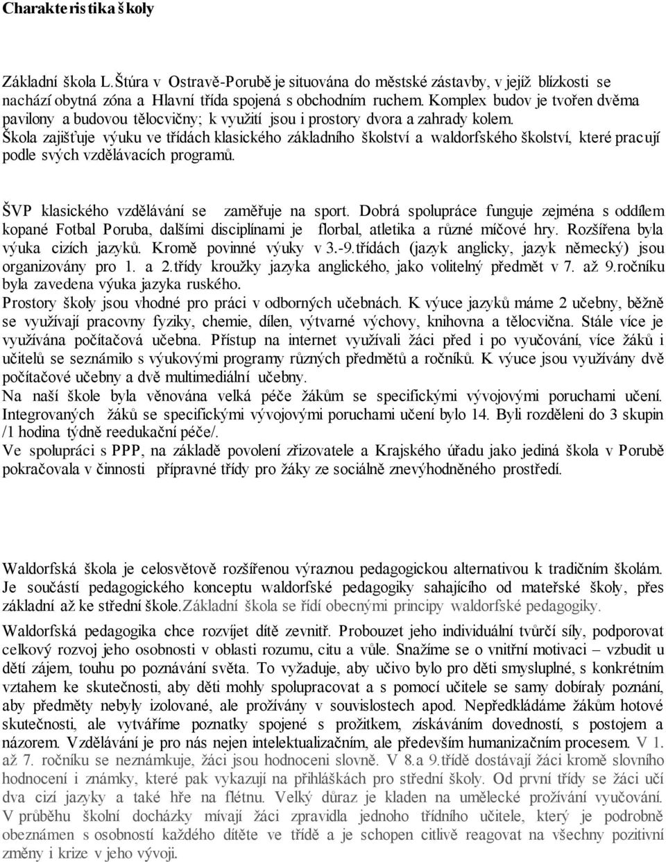 Škola zajišťuje výuku ve třídách klasického základního školství a waldorfského školství, které pracují podle svých vzdělávacích programů. ŠVP klasického vzdělávání se zaměřuje na sport.