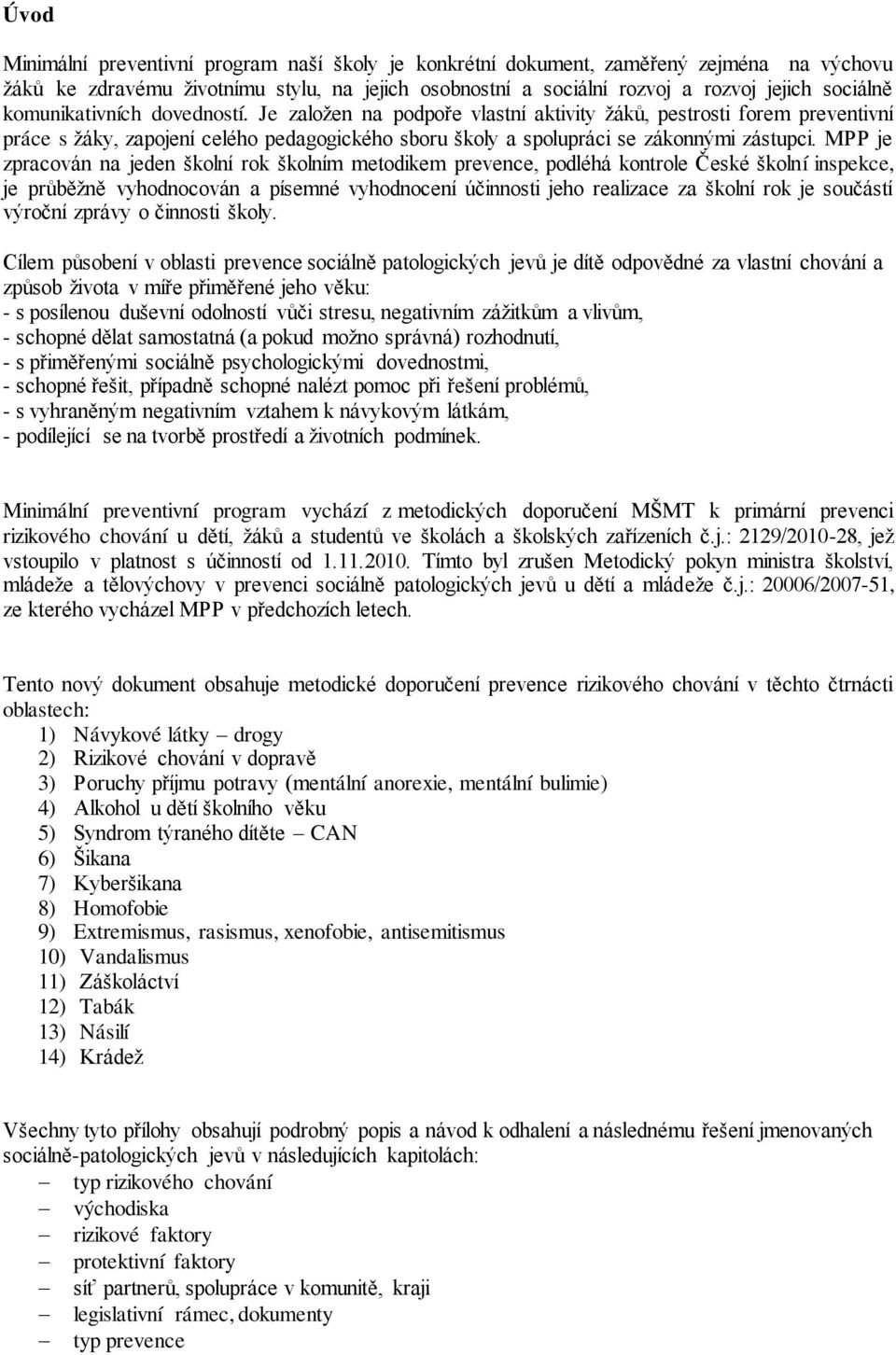 MPP je zpracován na jeden školní rok školním metodikem prevence, podléhá kontrole České školní inspekce, je průběžně vyhodnocován a písemné vyhodnocení účinnosti jeho realizace za školní rok je