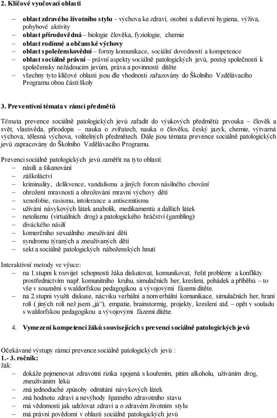 společensky nežádoucím jevům, práva a povinnosti dítěte všechny tyto klíčové oblasti jsou dle vhodnosti zařazovány do Školního Vzdělávacího Programu obou částí školy 3.