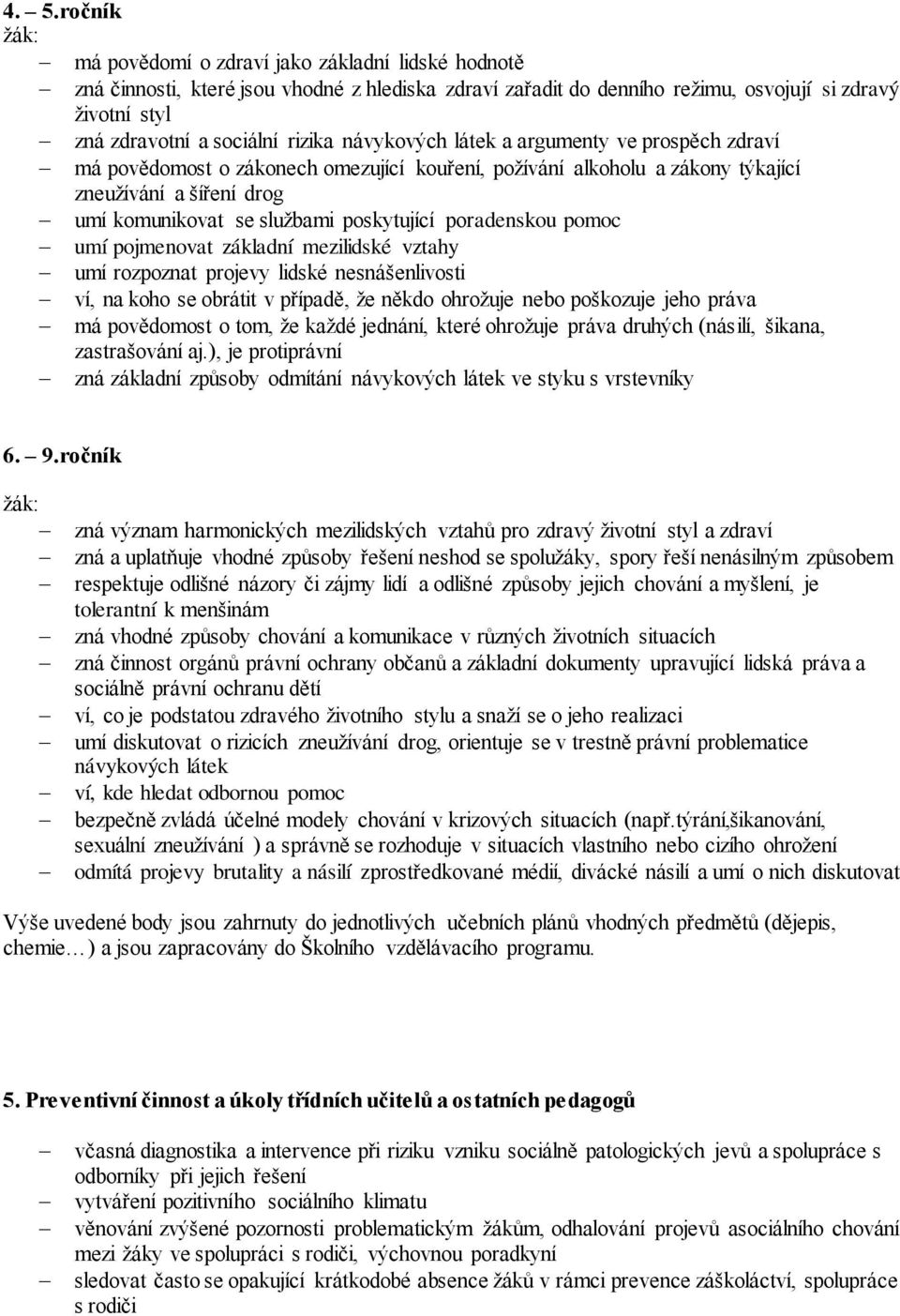 poskytující poradenskou pomoc umí pojmenovat základní mezilidské vztahy umí rozpoznat projevy lidské nesnášenlivosti ví, na koho se obrátit v případě, že někdo ohrožuje nebo poškozuje jeho práva má