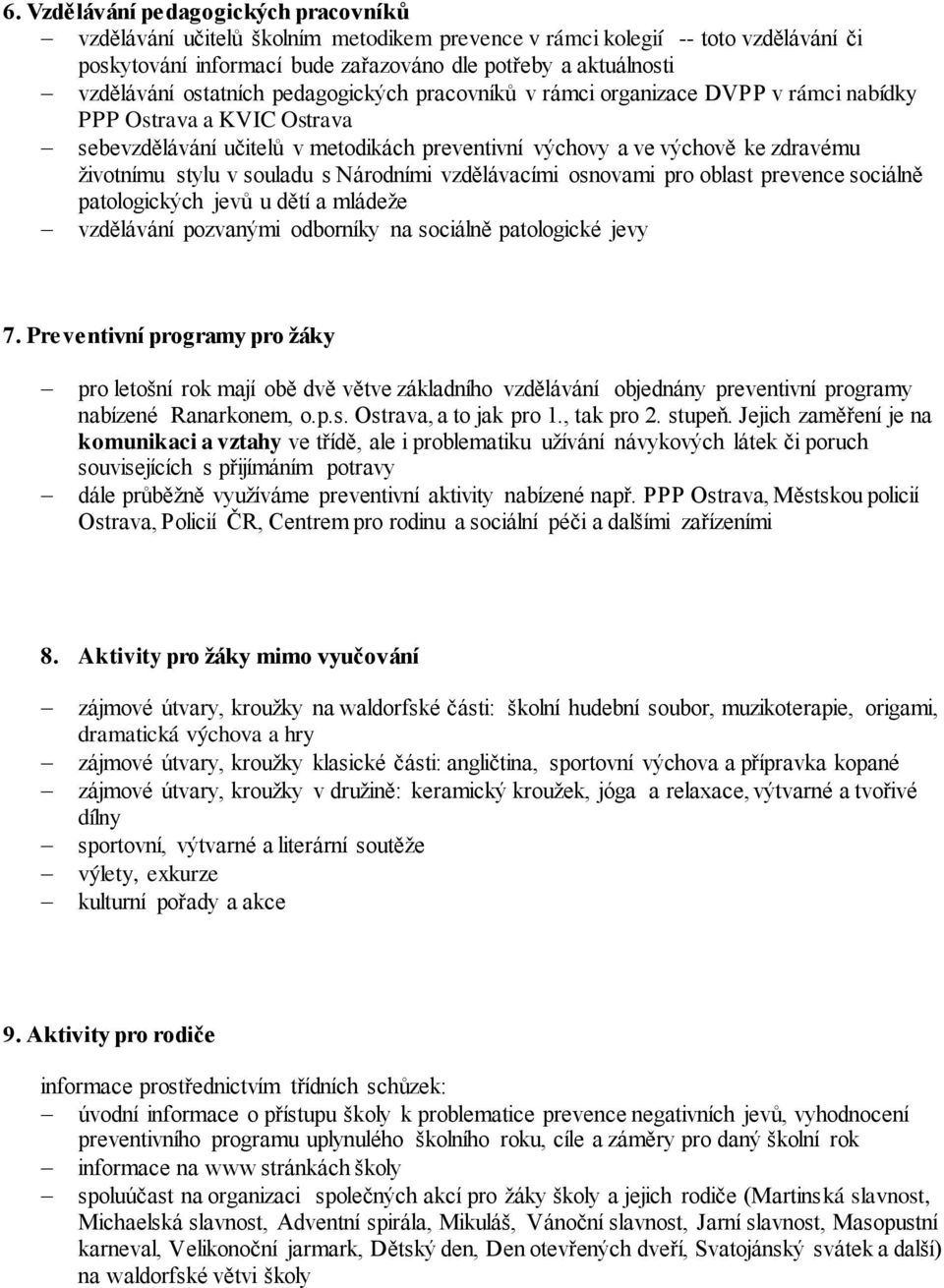 v souladu s Národními vzdělávacími osnovami pro oblast prevence sociálně patologických jevů u dětí a mládeže vzdělávání pozvanými odborníky na sociálně patologické jevy 7.