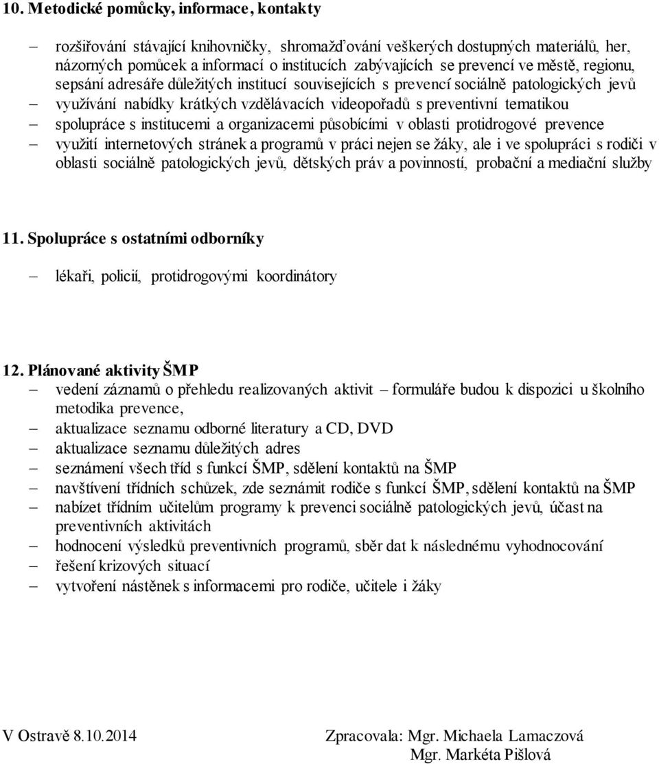 institucemi a organizacemi působícími v oblasti protidrogové prevence využití internetových stránek a programů v práci nejen se žáky, ale i ve spolupráci s rodiči v oblasti sociálně patologických