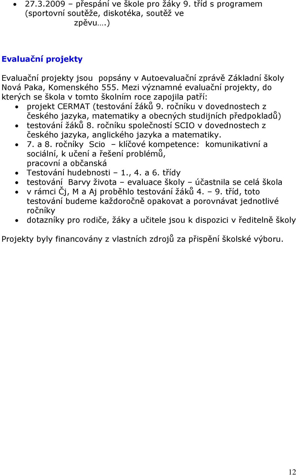 Mezi významné evaluační projekty, do kterých se škola v tomto školním roce zapojila patří: projekt CERMAT (testování žáků 9.