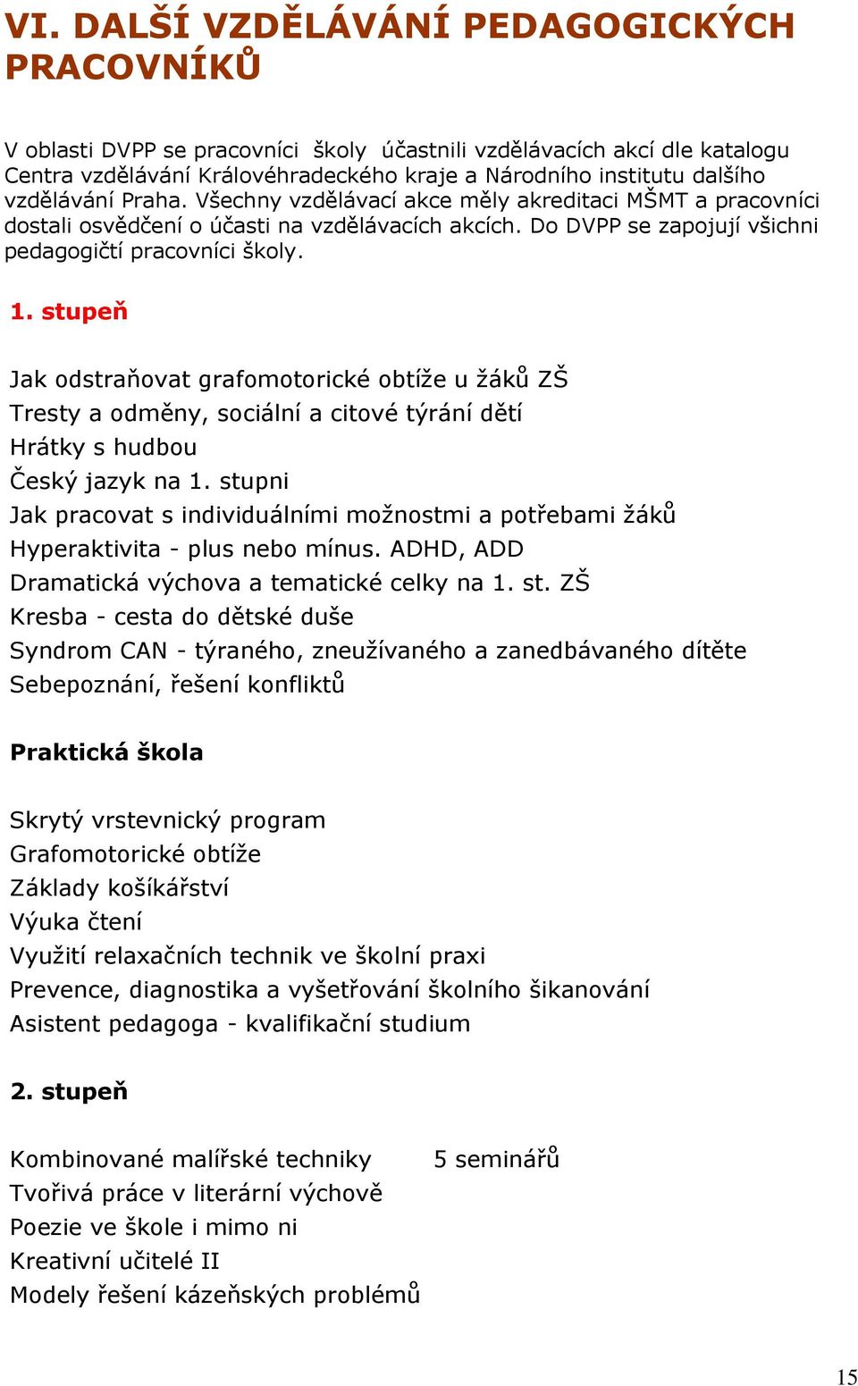 stupeň Jak odstraňovat grafomotorické obtíže u žáků ZŠ Tresty a odměny, sociální a citové týrání dětí Hrátky s hudbou Český jazyk na 1.