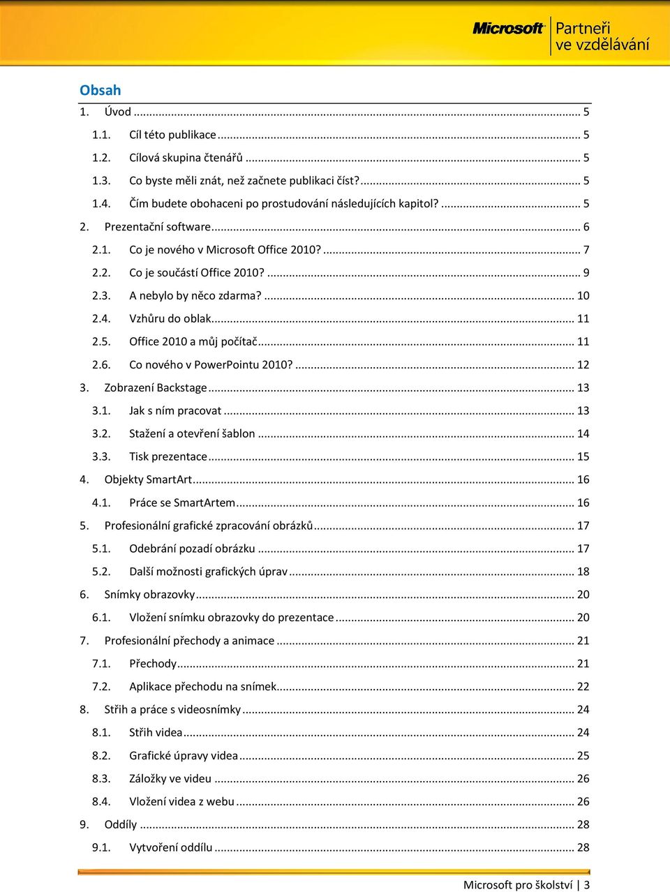 A nebylo by něco zdarma?... 10 2.4. Vzhůru do oblak... 11 2.5. Office 2010 a můj počítač... 11 2.6. Co nového v PowerPointu 2010?... 12 3. Zobrazení Backstage... 13 3.1. Jak s ním pracovat... 13 3.2. Stažení a otevření šablon.