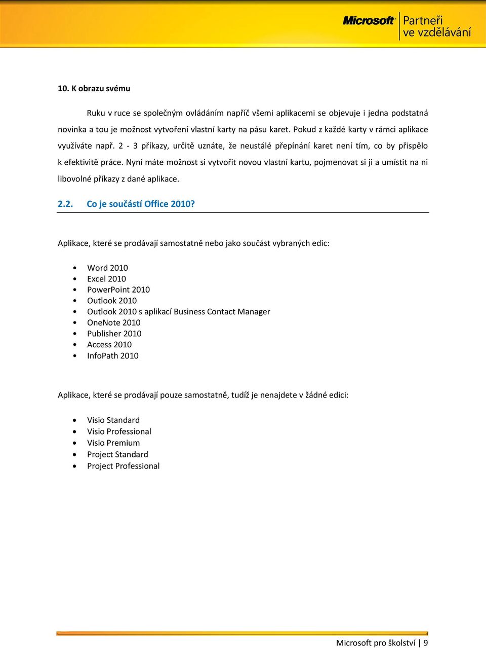 Nyní máte možnost si vytvořit novou vlastní kartu, pojmenovat si ji a umístit na ni libovolné příkazy z dané aplikace. 2.2. Co je součástí Office 2010?