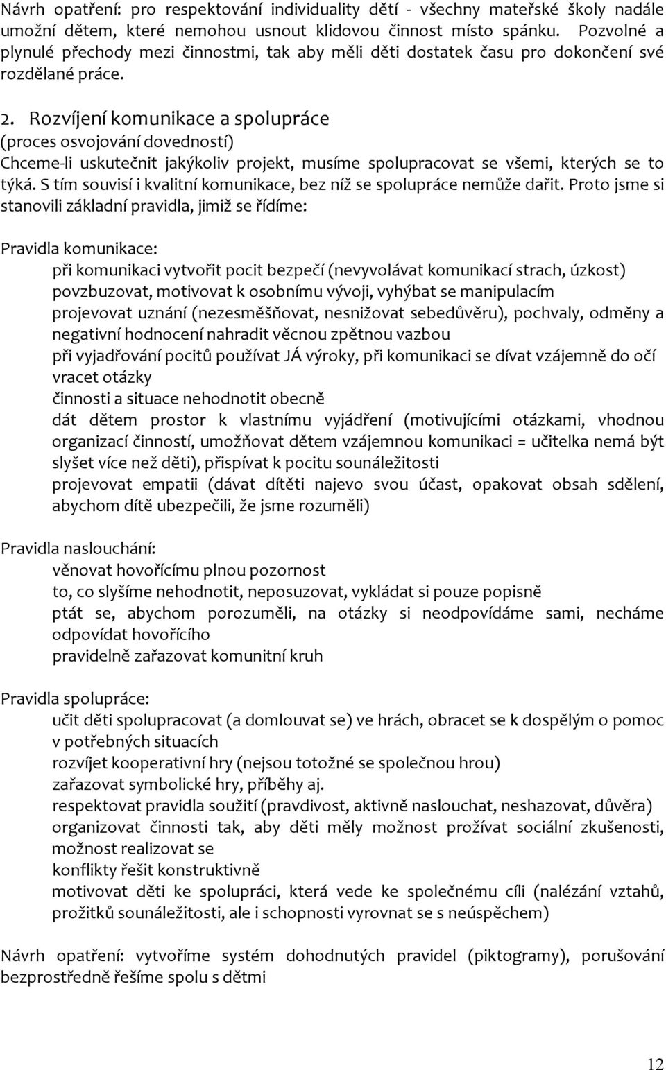 Rozvíjení komunikace a spolupráce (proces osvojování dovedností) Chceme- li uskutečnit jakýkoliv projekt, musíme spolupracovat se všemi, kterých se to týká.