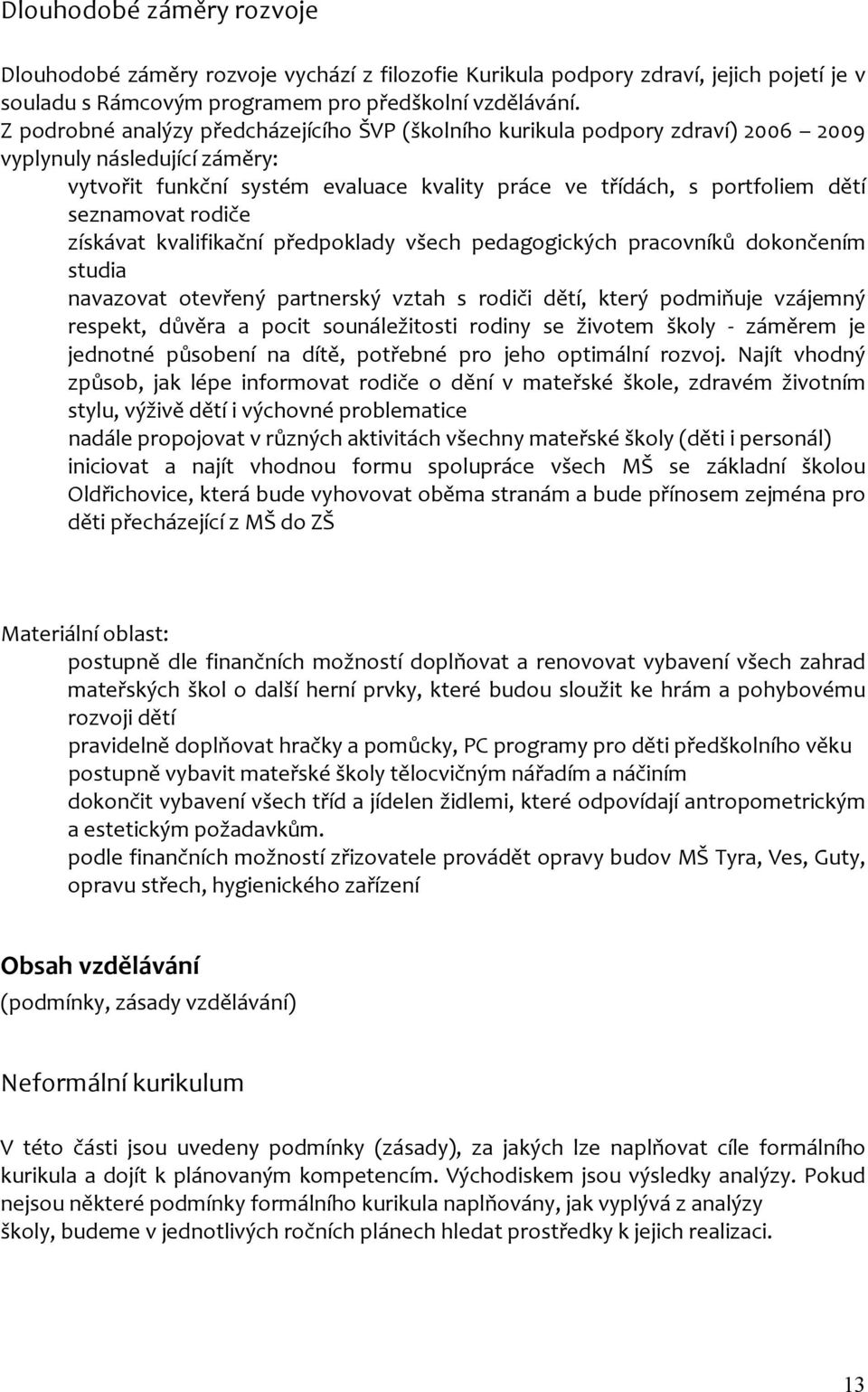 seznamovat rodiče získávat kvalifikační předpoklady všech pedagogických pracovníků dokončením studia navazovat otevřený partnerský vztah s rodiči dětí, který podmiňuje vzájemný respekt, důvěra a