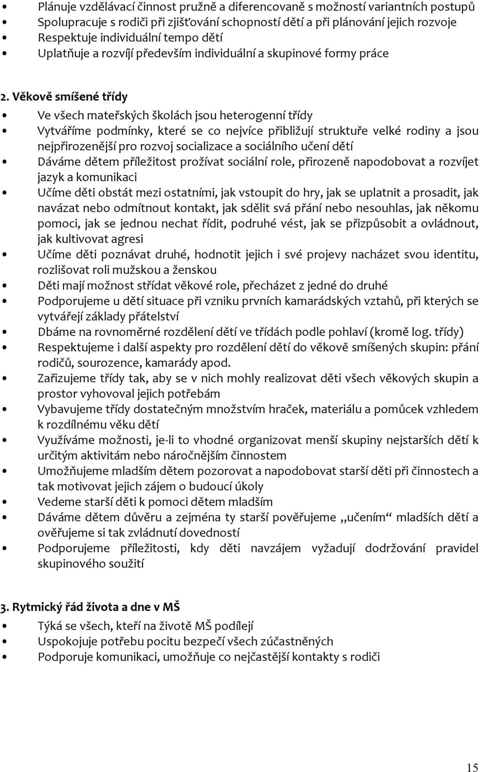 Věkově smíšené třídy Ve všech mateřských školách jsou heterogenní třídy Vytváříme podmínky, které se co nejvíce přibližují struktuře velké rodiny a jsou nejpřirozenější pro rozvoj socializace a