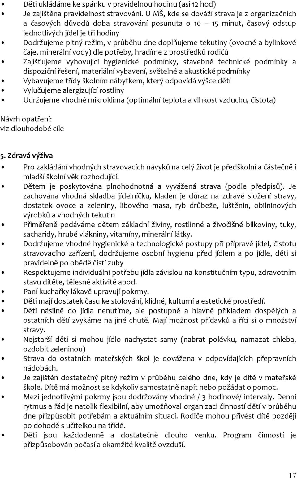 tekutiny (ovocné a bylinkové čaje, minerální vody) dle potřeby, hradíme z prostředků rodičů Zajišťujeme vyhovující hygienické podmínky, stavebně technické podmínky a dispoziční řešení, materiální