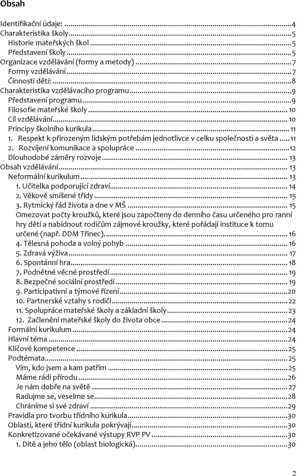 Respekt k přirozeným lidským potřebám jednotlivce v celku společnosti a světa... 11 2. Rozvíjení komunikace a spolupráce... 12 Dlouhodobé záměry rozvoje... 13 Obsah vzdělávání.