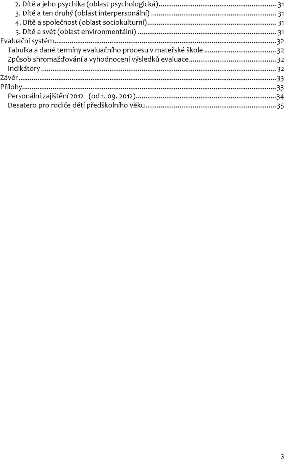 .. 32 Tabulka a dané termíny evaluačního procesu v mateřské škole... 32 Způsob shromažďování a vyhodnocení výsledků evaluace.