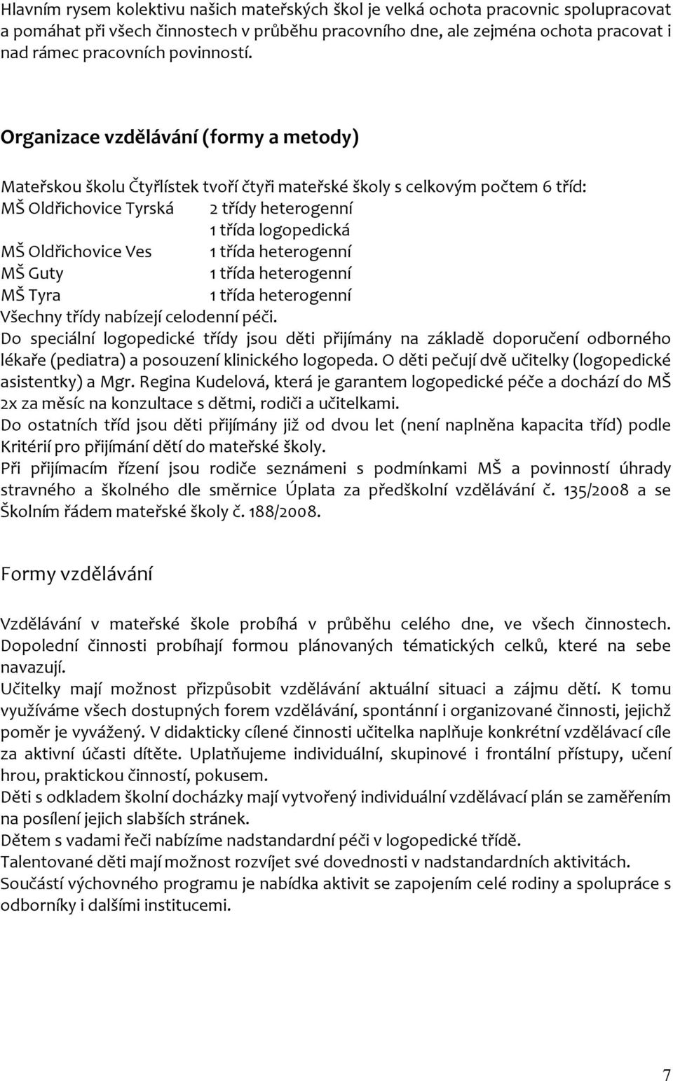 Organizace vzdělávání (formy a metody) Mateřskou školu Čtyřlístek tvoří čtyři mateřské školy s celkovým počtem 6 tříd: MŠ Oldřichovice Tyrská 2 třídy heterogenní 1 třída logopedická MŠ Oldřichovice