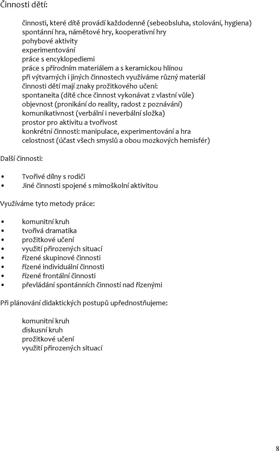 vůle) objevnost (pronikání do reality, radost z poznávání) komunikativnost (verbální i neverbální složka) prostor pro aktivitu a tvořivost konkrétní činnosti: manipulace, experimentování a hra