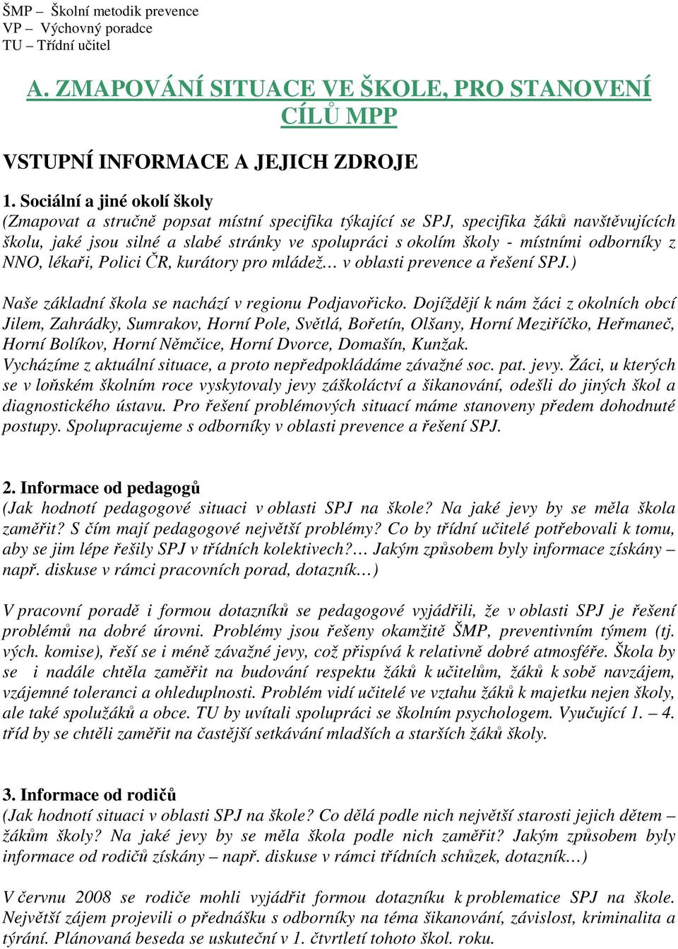 odborníky z NNO, lékaři, Polici ČR, kurátory pro mládež v oblasti prevence a řešení SPJ.) Naše základní škola se nachází v regionu Podjavořicko.