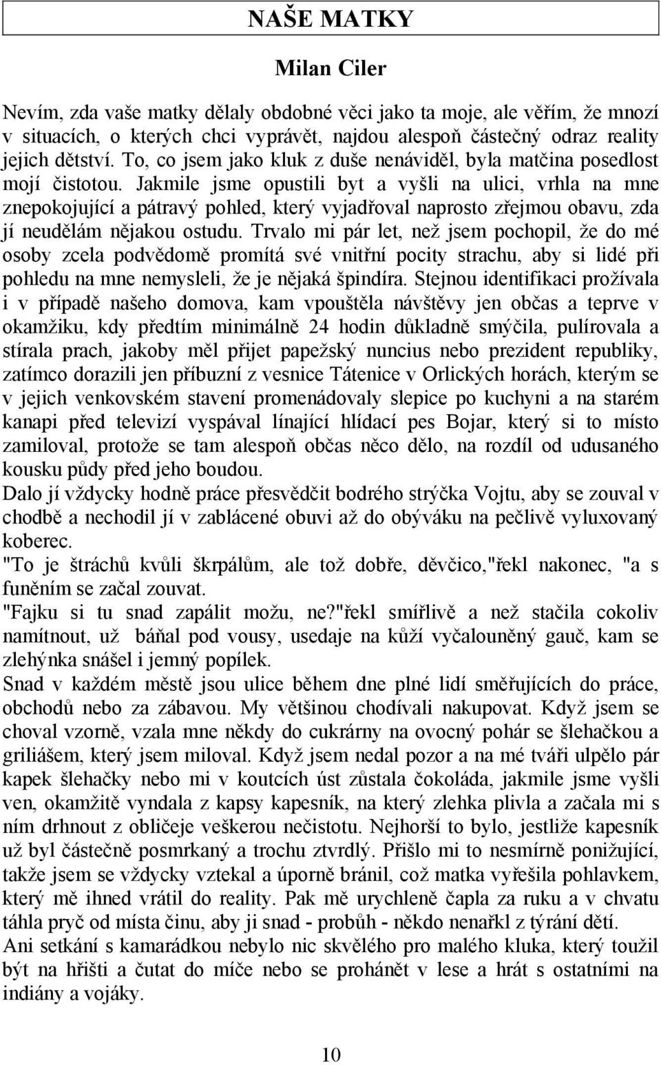 Jakmile jsme opustili byt a vyšli na ulici, vrhla na mne znepokojující a pátravý pohled, který vyjadřoval naprosto zřejmou obavu, zda jí neudělám nějakou ostudu.