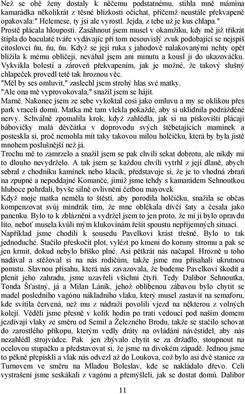 Zasáhnout jsem musel v okamžiku, kdy mě již třikrát štípla do baculaté tváře vydávajíc při tom nesouvislý zvuk podobající se nejspíš citoslovci ňu, ňu, ňu.