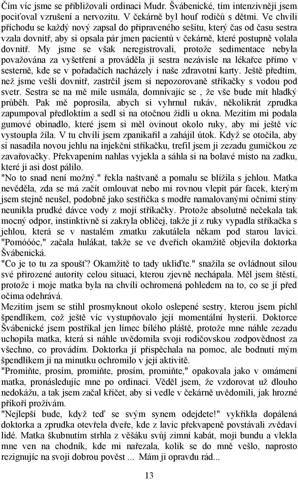 My jsme se však neregistrovali, protože sedimentace nebyla považována za vyšetření a prováděla ji sestra nezávisle na lékařce přímo v sesterně, kde se v pořadačích nacházely i naše zdravotní karty.