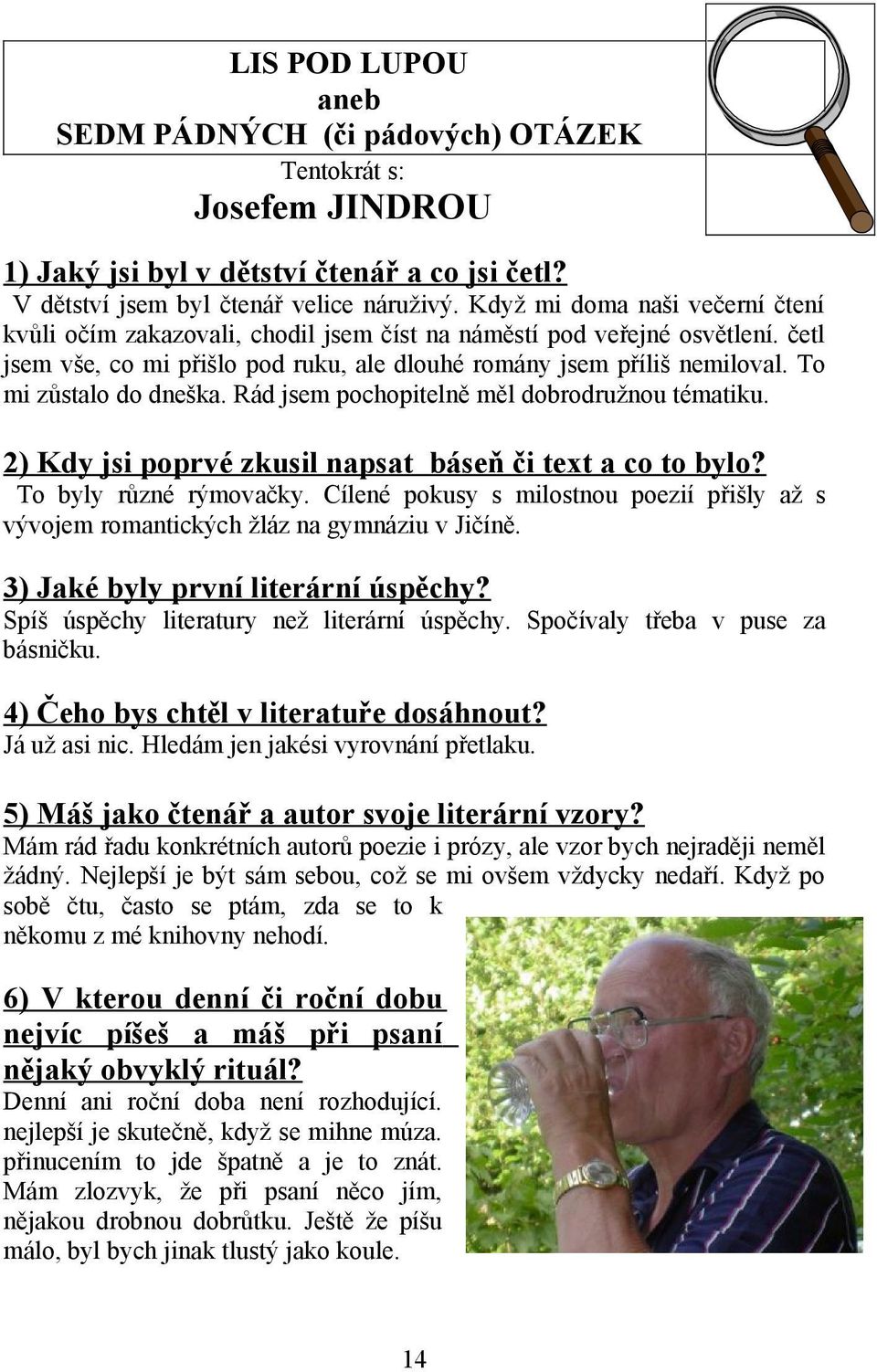 To mi zůstalo do dneška. Rád jsem pochopitelně měl dobrodružnou tématiku. 2) Kdy jsi poprvé zkusil napsat báseň či text a co to bylo? To byly různé rýmovačky.