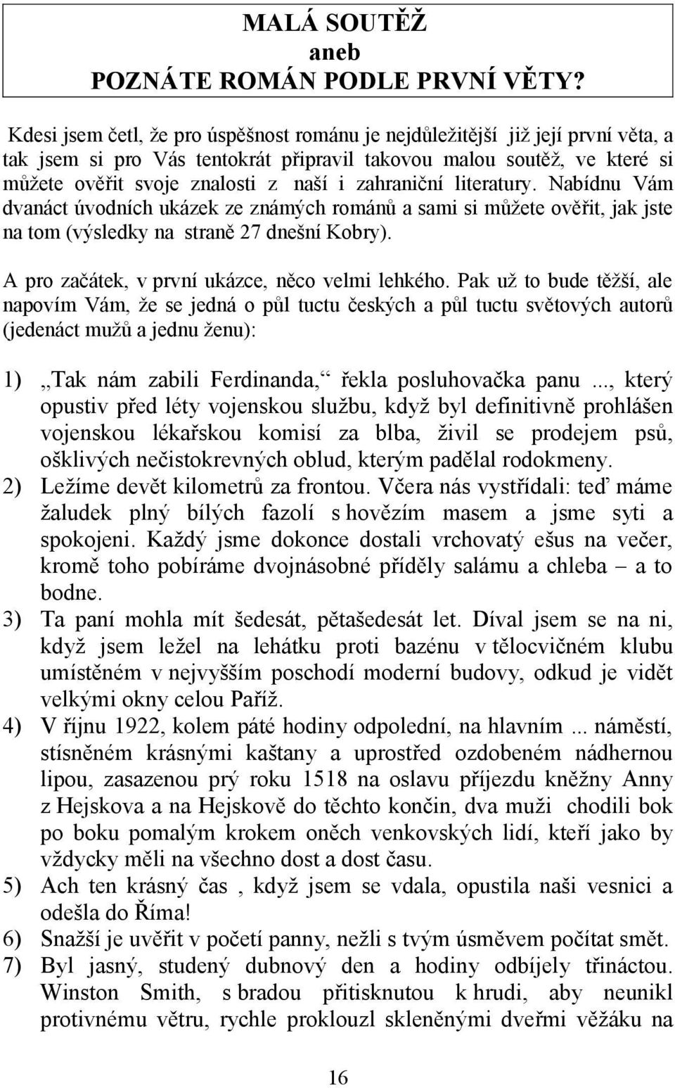 zahraniční literatury. Nabídnu Vám dvanáct úvodních ukázek ze známých románů a sami si můžete ověřit, jak jste na tom (výsledky na straně 27 dnešní Kobry).