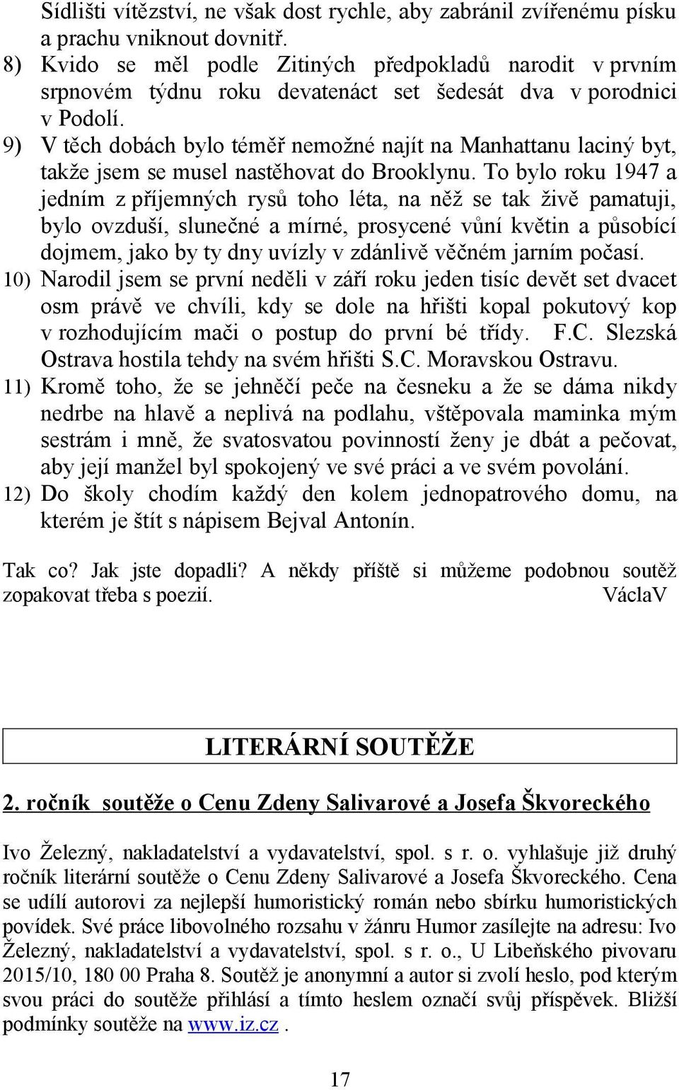 9) V těch dobách bylo téměř nemožné najít na Manhattanu laciný byt, takže jsem se musel nastěhovat do Brooklynu.