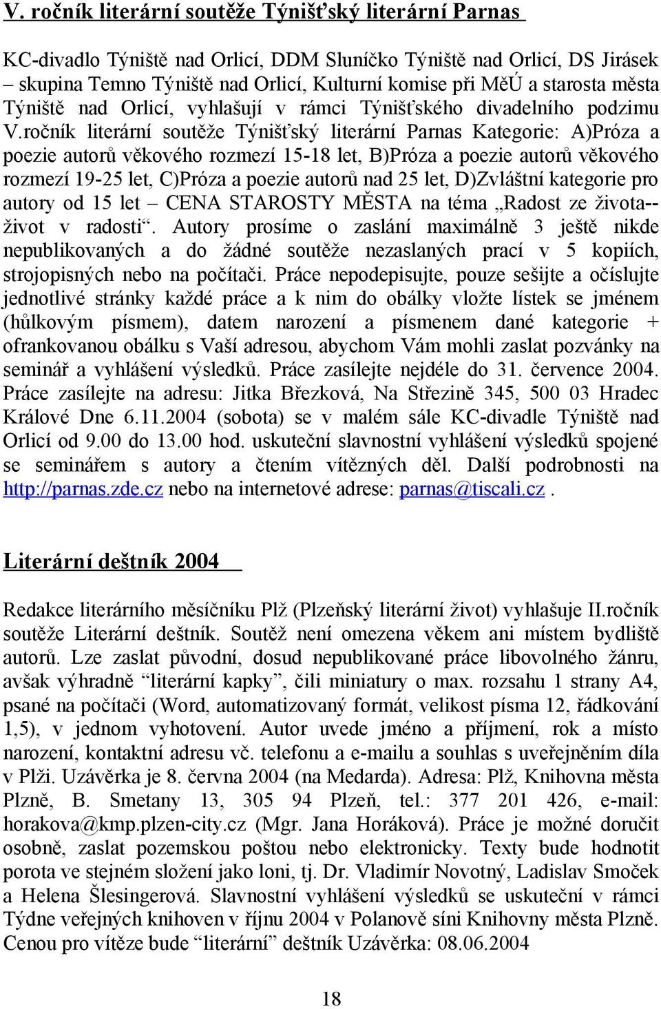 ročník literární soutěže Týnišťský literární Parnas Kategorie: A)Próza a poezie autorů věkového rozmezí 15-18 let, B)Próza a poezie autorů věkového rozmezí 19-25 let, C)Próza a poezie autorů nad 25