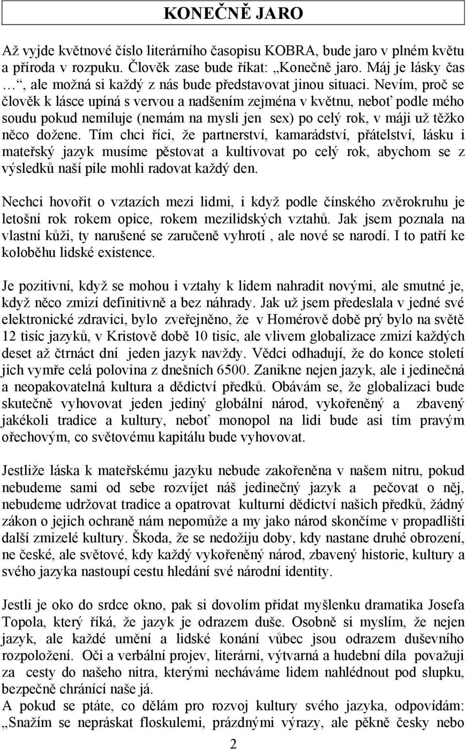 Nevím, proč se člověk k lásce upíná s vervou a nadšením zejména v květnu, neboť podle mého soudu pokud nemiluje (nemám na mysli jen sex) po celý rok, v máji už těžko něco dožene.