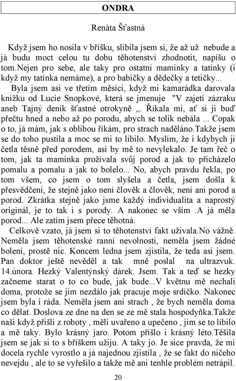 .. Byla jsem asi ve třetím měsíci, když mi kamarádka darovala knížku od Lucie Snopkové, která se jmenuje "V zajetí zázraku aneb Tajný deník šťastné otrokyně.