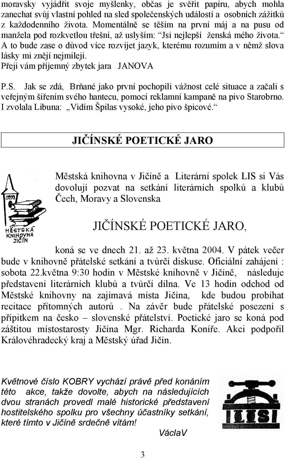 A to bude zase o důvod více rozvíjet jazyk, kterému rozumím a v němž slova lásky mi znějí nejmileji. Přeji vám příjemný zbytek jara JANOVA P.S.