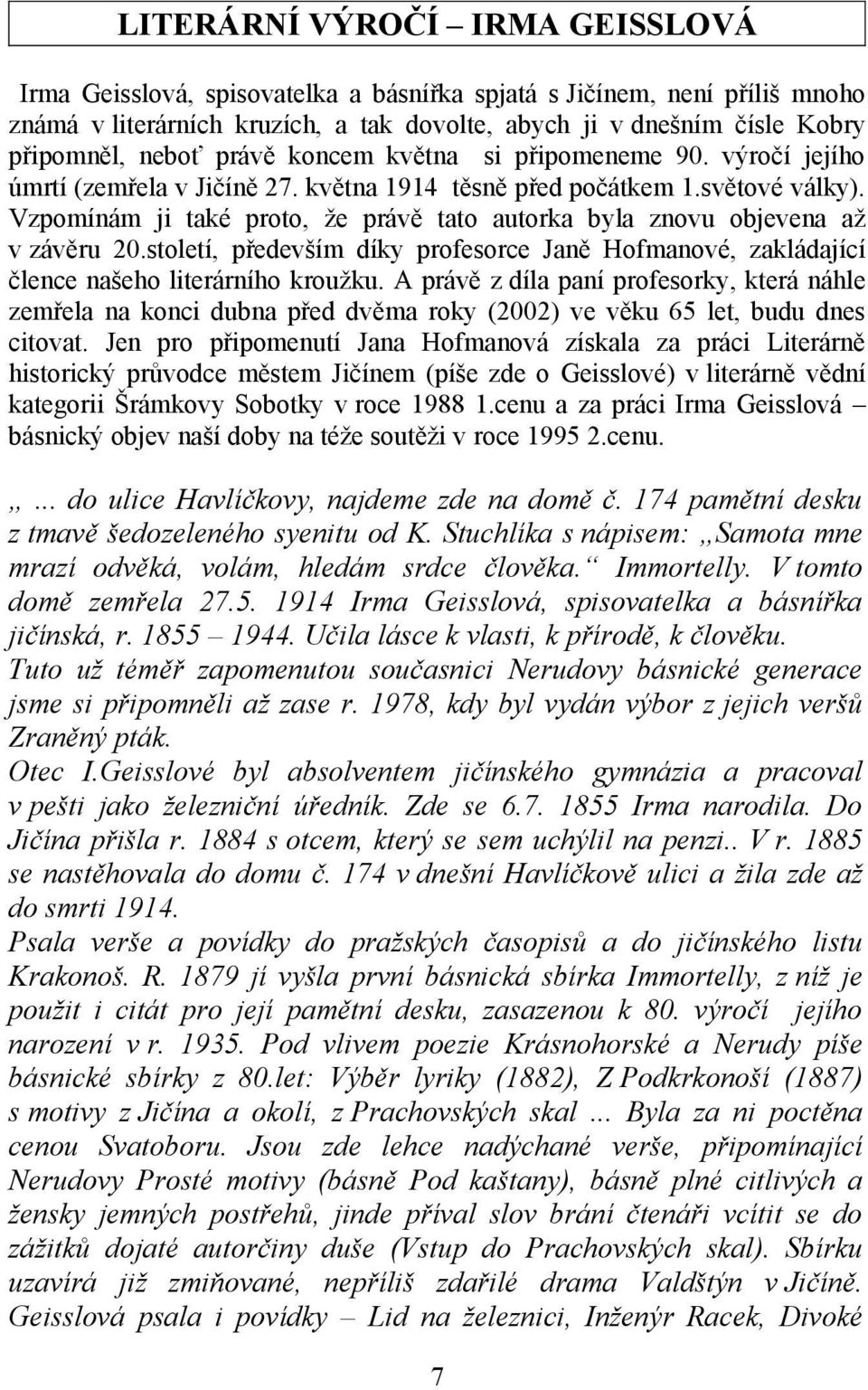 Vzpomínám ji také proto, že právě tato autorka byla znovu objevena až v závěru 20.století, především díky profesorce Janě Hofmanové, zakládající člence našeho literárního kroužku.