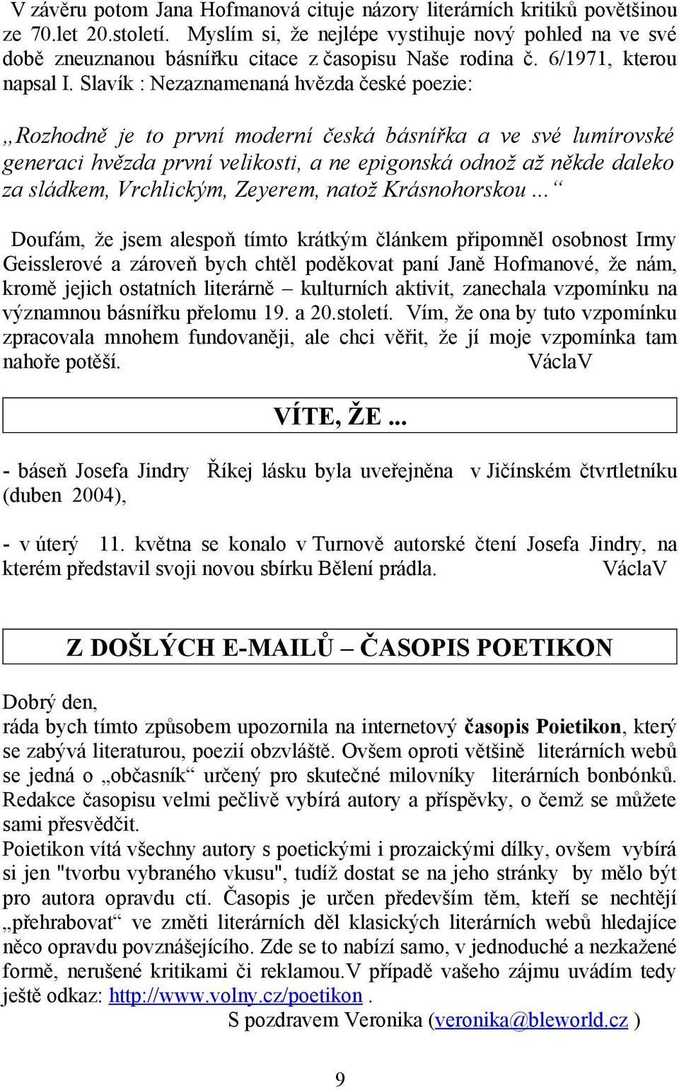 Slavík : Nezaznamenaná hvězda české poezie: Rozhodně je to první moderní česká básnířka a ve své lumírovské generaci hvězda první velikosti, a ne epigonská odnož až někde daleko za sládkem,