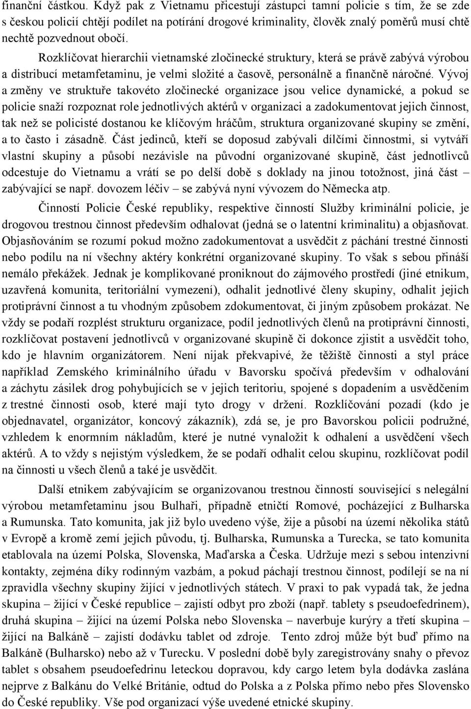 Rozklíčovat hierarchii vietnamské zločinecké struktury, která se právě zabývá výrobou a distribucí metamfetaminu, je velmi složité a časově, personálně a finančně náročné.