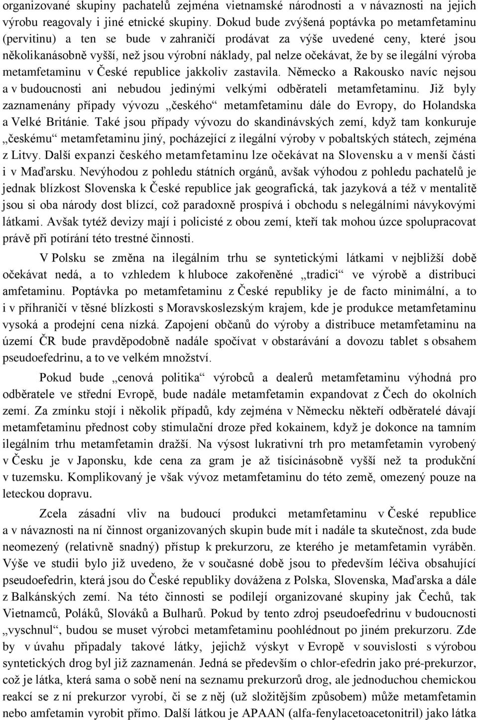 se ilegální výroba metamfetaminu v České republice jakkoliv zastavila. Německo a Rakousko navíc nejsou a v budoucnosti ani nebudou jedinými velkými odběrateli metamfetaminu.