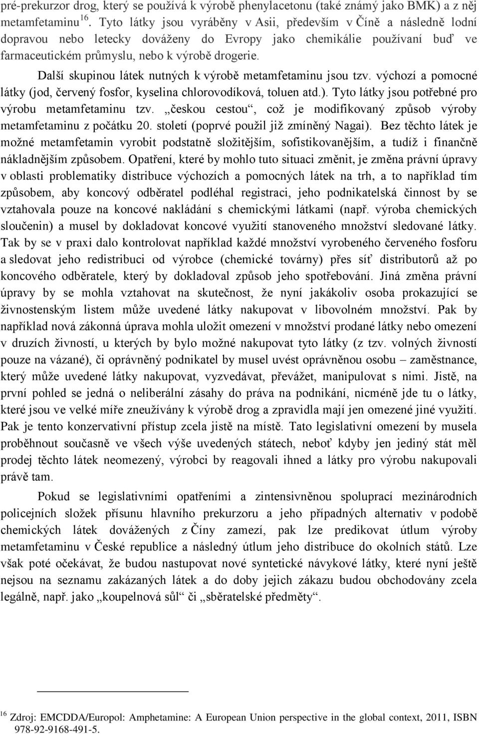 Další skupinou látek nutných k výrobě metamfetaminu jsou tzv. výchozí a pomocné látky (jod, červený fosfor, kyselina chlorovodíková, toluen atd.).