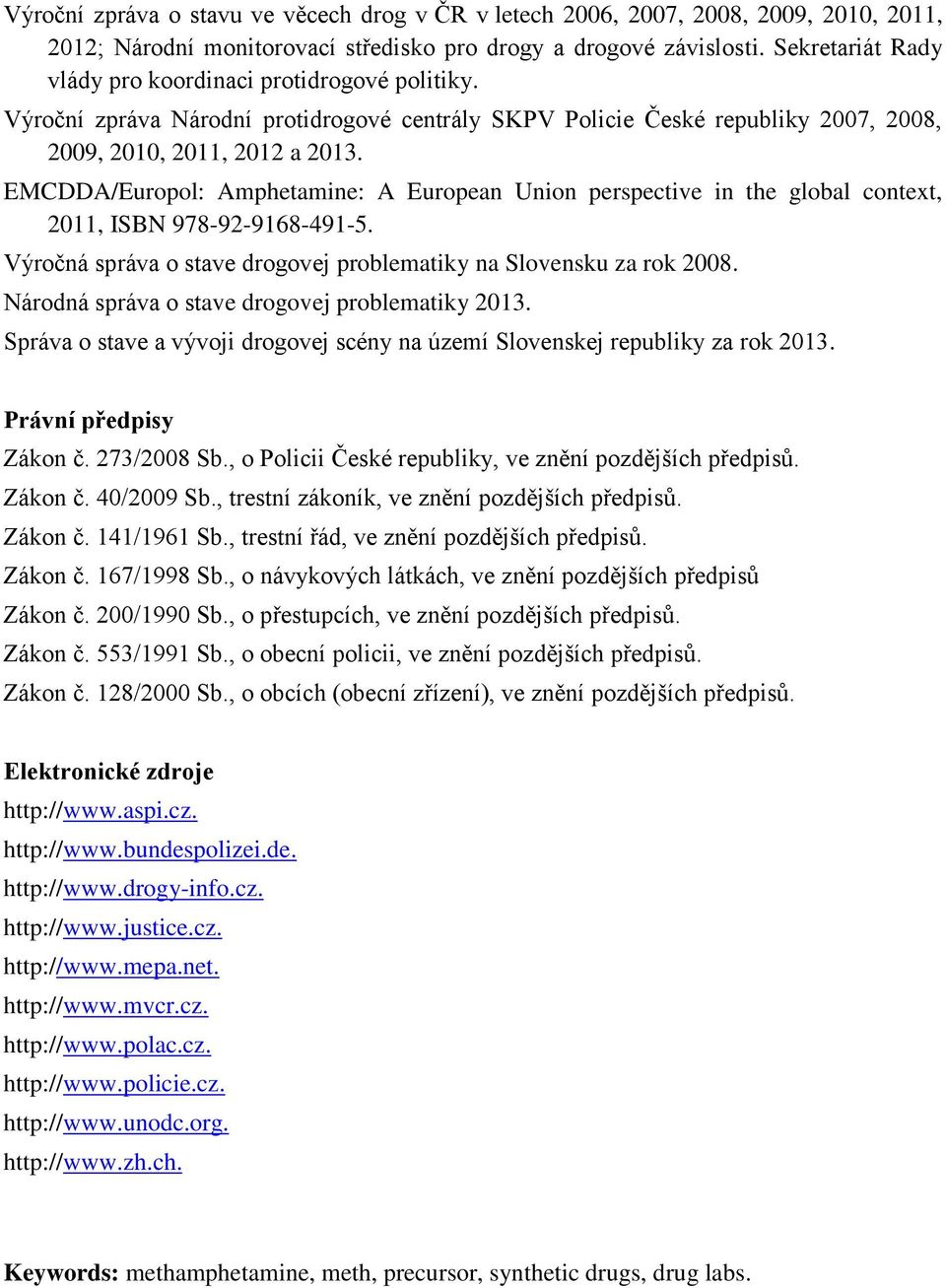 EMCDDA/Europol: Amphetamine: A European Union perspective in the global context, 2011, ISBN 978-92-9168-491-5. Výročná správa o stave drogovej problematiky na Slovensku za rok 2008.