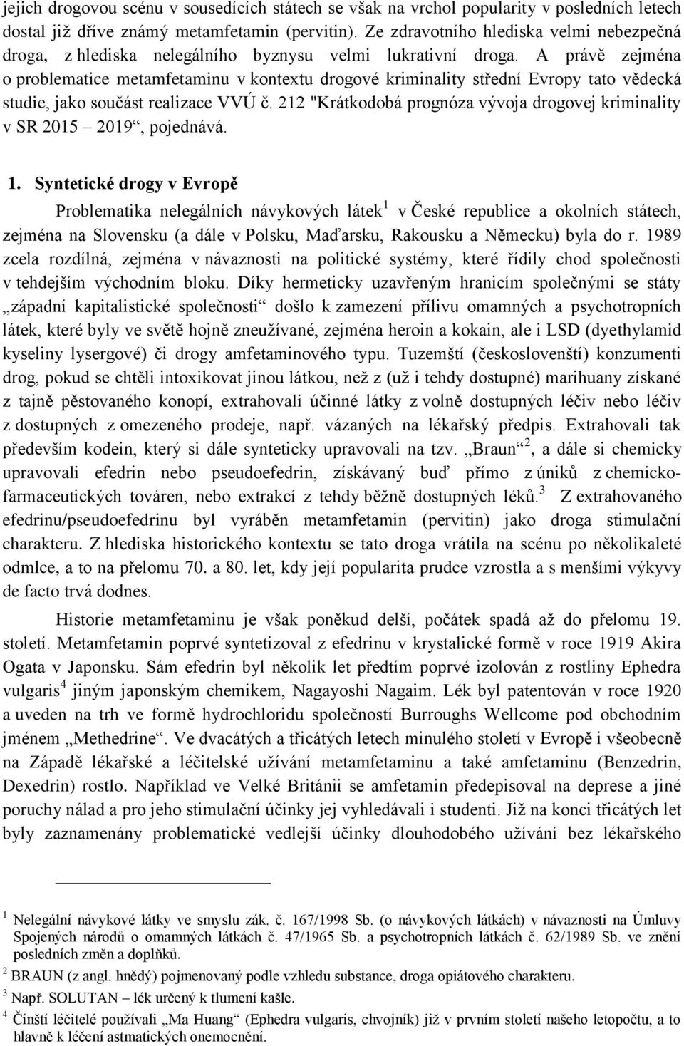 A právě zejména o problematice metamfetaminu v kontextu drogové kriminality střední Evropy tato vědecká studie, jako součást realizace VVÚ č.