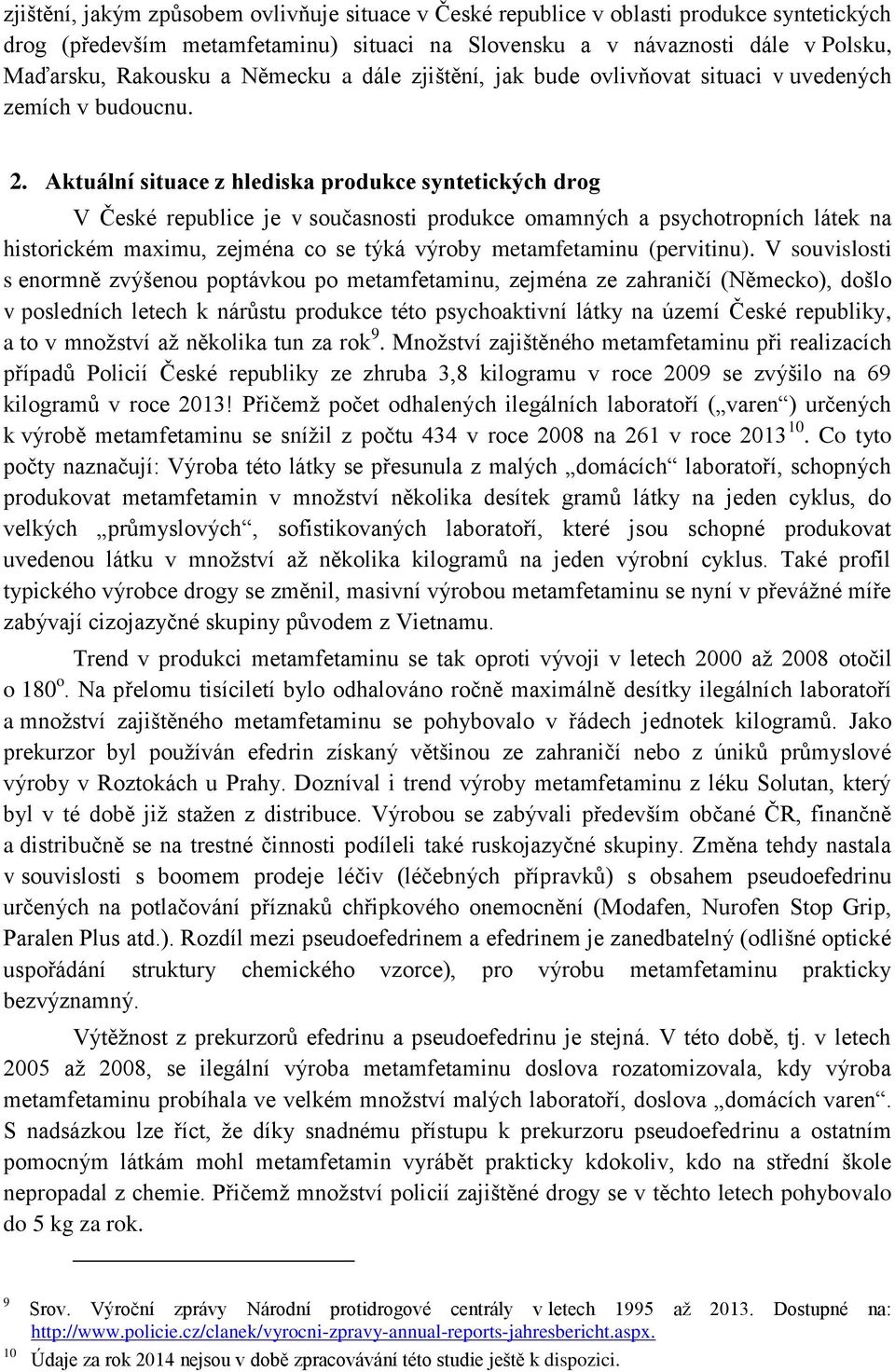 Aktuální situace z hlediska produkce syntetických drog V České republice je v současnosti produkce omamných a psychotropních látek na historickém maximu, zejména co se týká výroby metamfetaminu