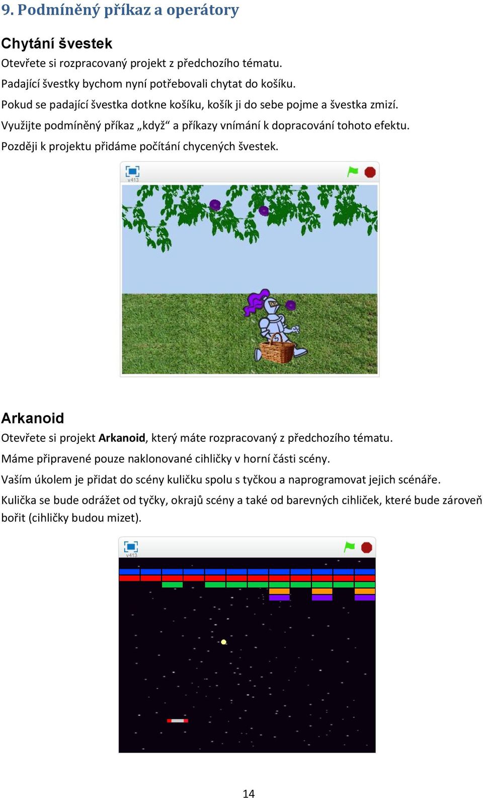 Později k projektu přidáme počítání chycených švestek. Arkanoid Otevřete si projekt Arkanoid, který máte rozpracovaný z předchozího tématu.