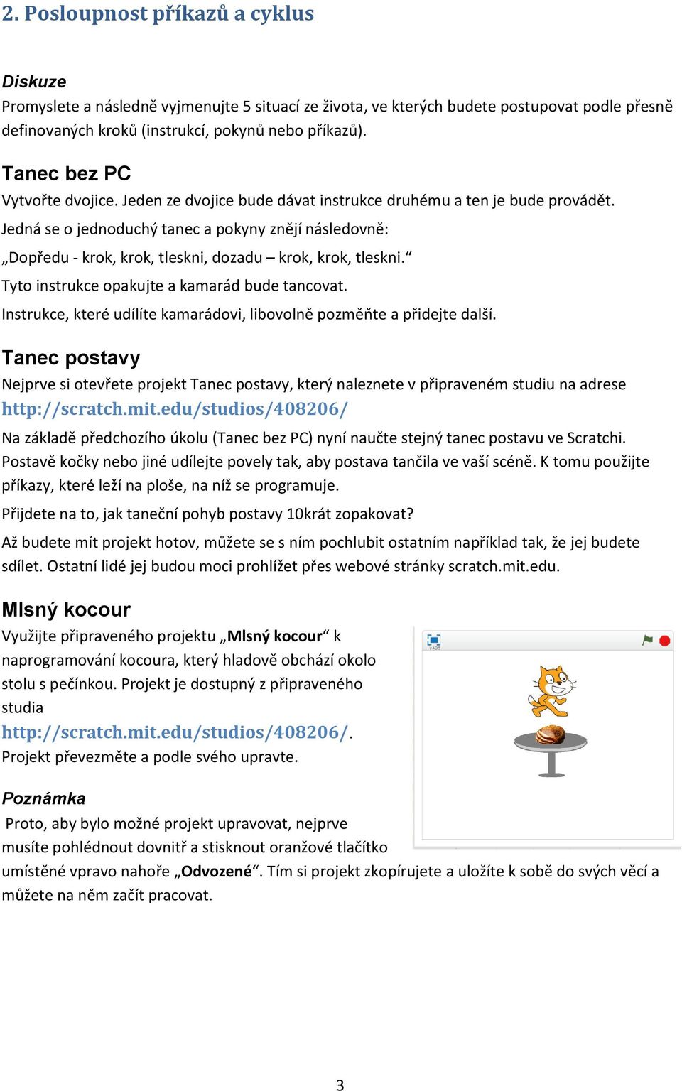 Jedná se o jednoduchý tanec a pokyny znějí následovně: Dopředu - krok, krok, tleskni, dozadu krok, krok, tleskni. Tyto instrukce opakujte a kamarád bude tancovat.