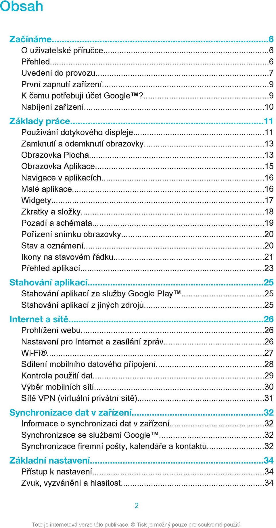 ..18 Pozadí a schémata...19 Pořízení snímku obrazovky...20 Stav a oznámení...20 Ikony na stavovém řádku...21 Přehled aplikací...23 Stahování aplikací...25 Stahování aplikací ze služby Google Play.