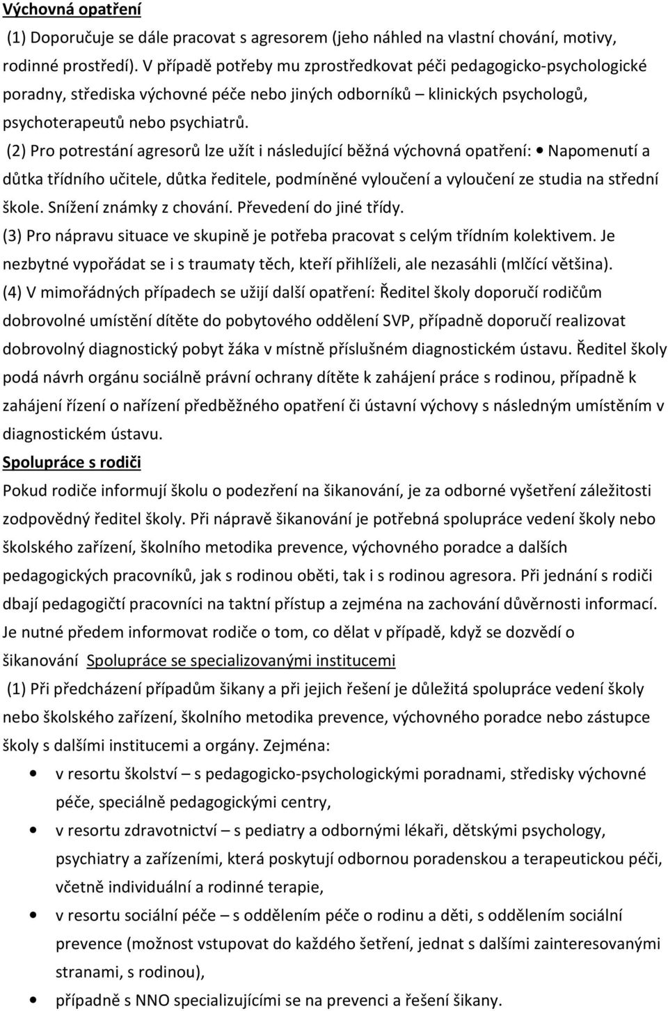 (2) Pro potrestání agresorů lze užít i následující běžná výchovná opatření: Napomenutí a důtka třídního učitele, důtka ředitele, podmíněné vyloučení a vyloučení ze studia na střední škole.