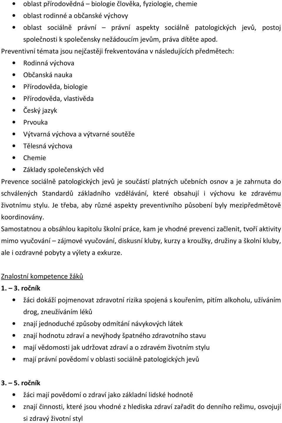 Preventivní témata jsou nejčastěji frekventována v následujících předmětech: Rodinná výchova Občanská nauka Přírodověda, biologie Přírodověda, vlastivěda Český jazyk Prvouka Výtvarná výchova a