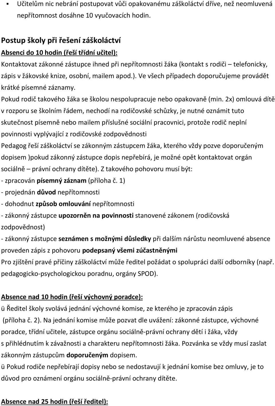 mailem apod.). Ve všech případech doporučujeme provádět krátké písemné záznamy. Pokud rodič takového žáka se školou nespolupracuje nebo opakovaně (min.