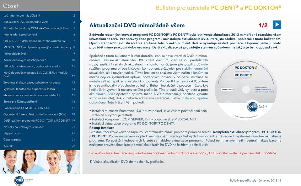 Oproti standardní aktualizaci trvá aplikace této o několik minut déle a vyžaduje restart počítače. Doporučujeme ji proto provádět mimo pracovní dobu ordinace.