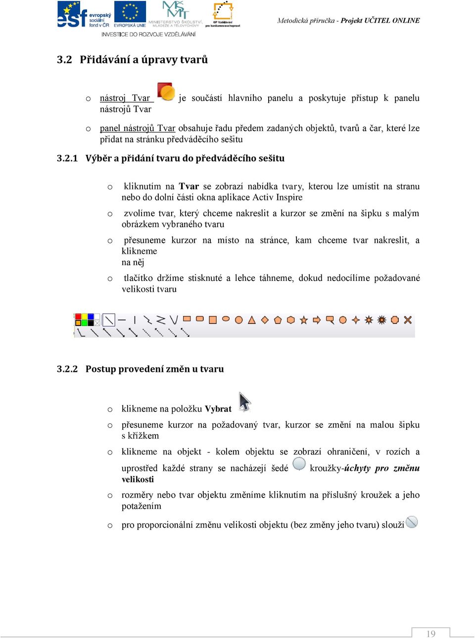 1 Výběr a přidání tvaru d předváděcíh sešitu kliknutím na Tvar se zbrazí nabídka tvary, kteru lze umístit na stranu neb d dlní části kna aplikace Activ Inspire zvlíme tvar, který chceme nakreslit a