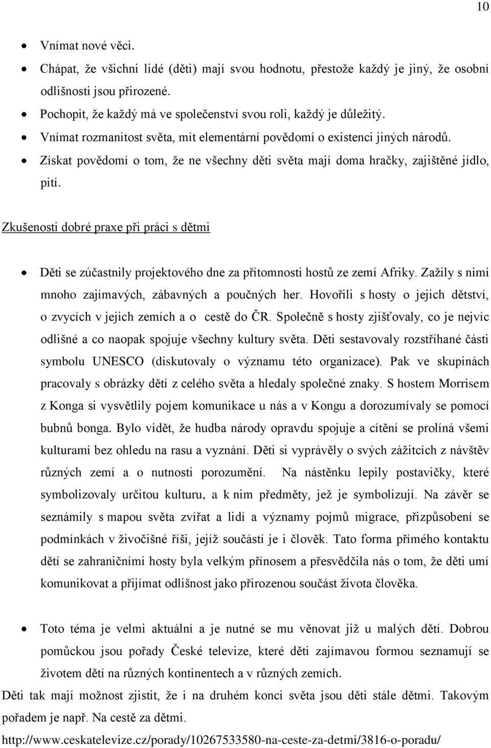 Zkušenosti dobré praxe při práci s dětmi Děti se zúčastnily projektového dne za přítomnosti hostů ze zemí Afriky. Zažily s nimi mnoho zajímavých, zábavných a poučných her.