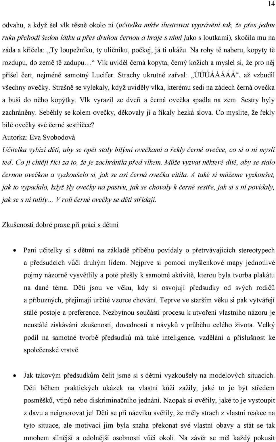 Na rohy tě naberu, kopyty tě rozdupu, do země tě zadupu Vlk uviděl černá kopyta, černý kožich a myslel si, že pro něj přišel čert, nejméně samotný Lucifer.