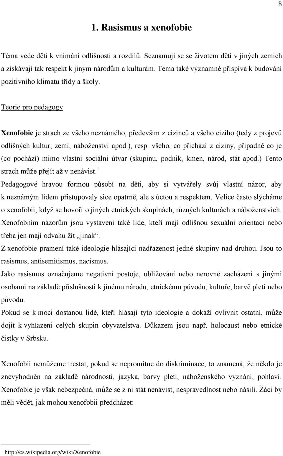 Teorie pro pedagogy Xenofobie je strach ze všeho neznámého, především z cizinců a všeho cizího (tedy z projevů odlišných kultur, zemí, náboženství apod.), resp.